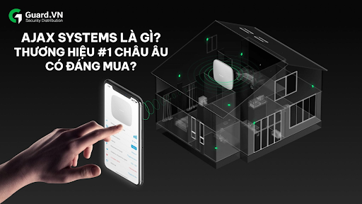 AJAX SYSTEMS LÀ GÌ? THƯƠNG HIỆU #1 CHÂU ÂU CÓ ĐÁNG MUA?