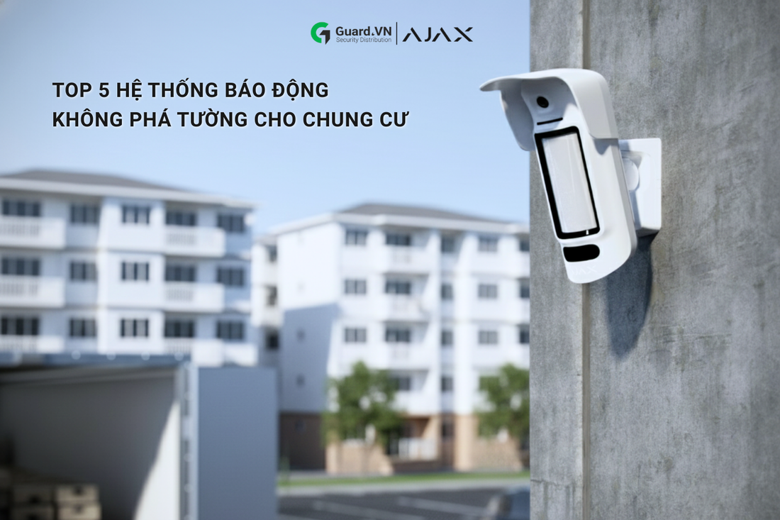 TOP 5 HỆ THỐNG BÁO ĐỘNG KHÔNG PHÁ TƯỜNG CHO CHUNG CƯ